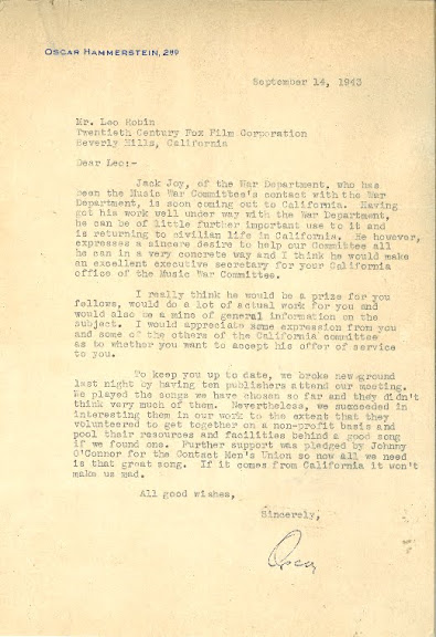 Letter from Oscar Hammerstein, II to Leo, dated September 14, 1943, updating him on the Music War Committee’s activities.  Oscar, who represented the East Coast branch, (aka The New York Organization), reports to Leo, who represented the West Coast branch (aka The Hollywood Office), that although ten major publishers met and presented their song suggestions to the War Department, they came up short.  He then ends his letter to Leo with a challenge and a wink: “All we need is that great song.  If it comes from California, it won’t make me mad.”